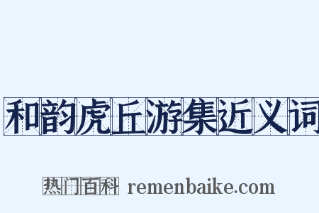 和韵虎丘游集近义词是什么意思的图片